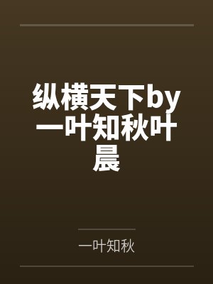 纵横天下by一叶知秋叶晨 纵横天下by一叶知秋叶晨