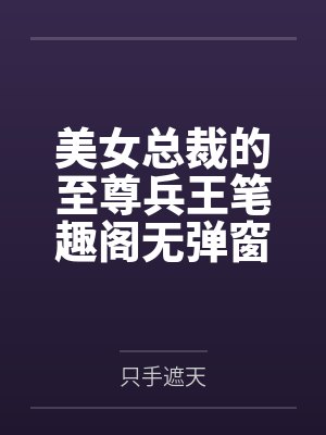 美女总裁的至尊兵王笔趣阁无弹窗