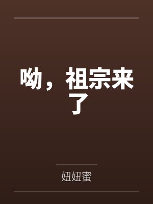 呦,祖宗来了百度云笔趣阁 呦,祖宗来了百度云笔趣阁
