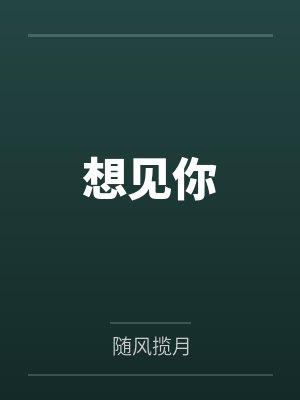 想见你by随风揽月笔趣阁无弹窗 想见你by随风揽月笔趣阁无弹窗