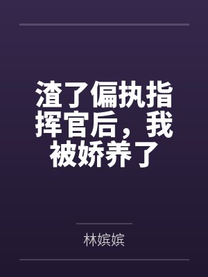 渣了偏执指挥官后,我被娇养了by林嫔嫔 渣了偏执指挥官后,我被娇养了by林嫔嫔