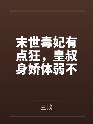 末世毒妃有点狂,皇叔身娇体弱不经撩 末世毒妃有点狂,皇叔身娇体弱不经撩
