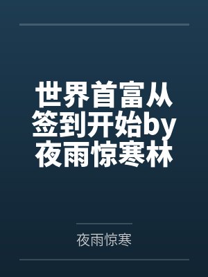 世界首富从签到开始by夜雨惊寒林天宇 世界首富从签到开始by夜雨惊寒林天宇