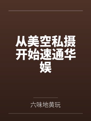 从美空私摄开始速通华娱by六味地黄玩 从美空私摄开始速通华娱by六味地黄玩