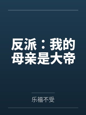 反派:我的母亲是大帝全文免费阅读 反派:我的母亲是大帝全文免费阅读