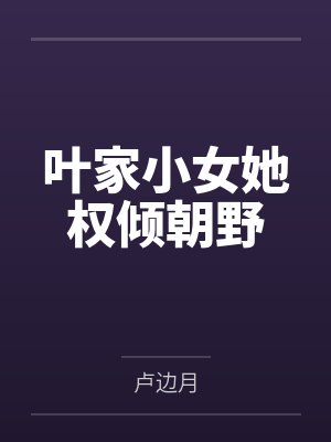叶家小女她权倾朝野by叶琼 叶家小女她权倾朝野by叶琼