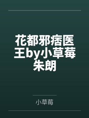 花都邪痞医王by小草莓朱朗 花都邪痞医王by小草莓朱朗