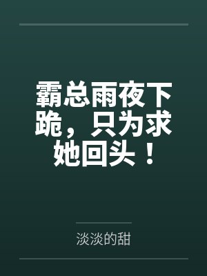霸总雨夜下跪,只为求她回头! 霸总雨夜下跪,只为求她回头!