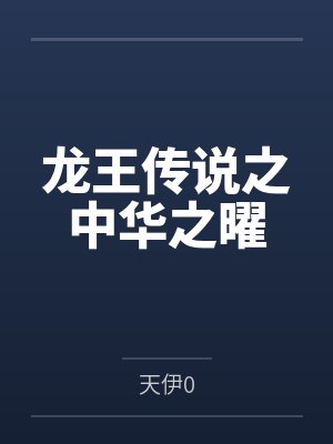 龙王传说之中华之曜by天伊0笔趣阁无弹窗 龙王传说之中华之曜by天伊0笔趣阁无弹窗