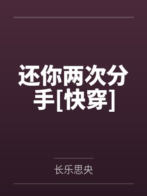 还你两次分手[快穿]by长乐思央笔趣阁无弹窗