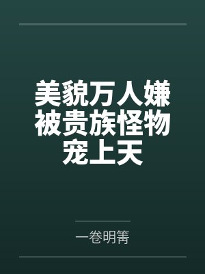 美貌万人嫌被贵族怪物宠上天