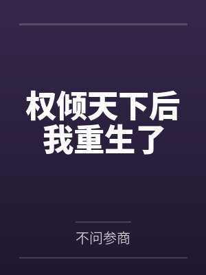 权倾天下后我重生了by不问参商 权倾天下后我重生了by不问参商