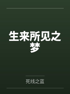生来所见之梦by死线之蓝笔趣阁无弹窗 生来所见之梦by死线之蓝笔趣阁无弹窗