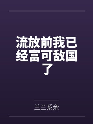 流放前我已经富可敌国了by兰兰系余 流放前我已经富可敌国了by兰兰系余