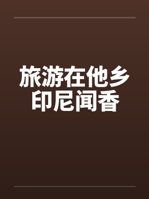 旅游在他乡印尼闻香 旅游在他乡印尼闻香