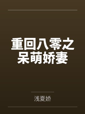 重回八零之呆萌娇妻 重回八零之呆萌娇妻