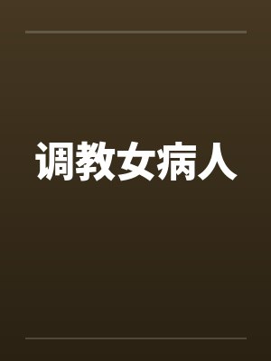调教女病人 调教女病人