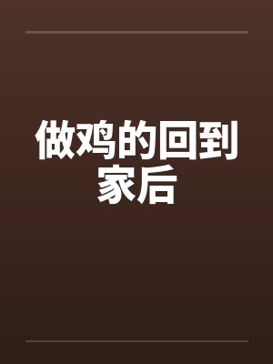 做鸡的回到家后 做鸡的回到家后