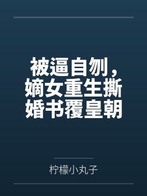 被逼自刎,嫡女重生撕婚书覆皇朝 被逼自刎,嫡女重生撕婚书覆皇朝