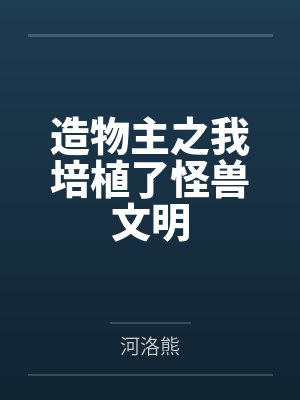 造物主之我培植了怪兽文明 造物主之我培植了怪兽文明