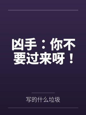 凶手:你不要过来呀! 凶手:你不要过来呀!