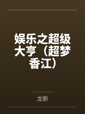 卫雄徐小明娱乐之超级大亨(超梦香江) 卫雄徐小明娱乐之超级大亨(超梦香江)