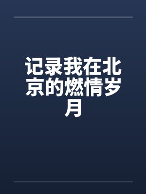 记录我在北京的燃情岁月 记录我在北京的燃情岁月