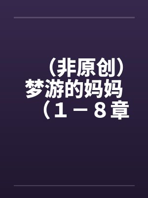 （非原创）梦游的妈妈（１－８章．全）【一】
