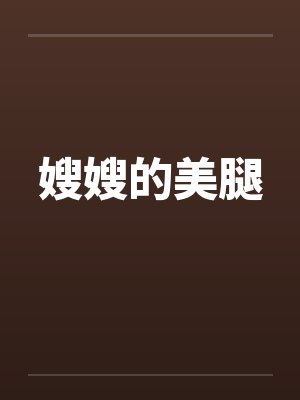 嫂嫂的美腿 嫂嫂的美腿