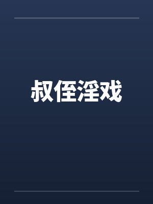 叔侄淫戏 叔侄淫戏