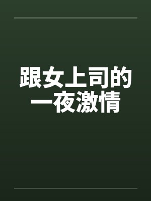 跟女上司的一夜激情 跟女上司的一夜激情