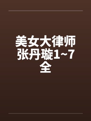 美女大律师张丹璇1~7全 美女大律师张丹璇1~7全