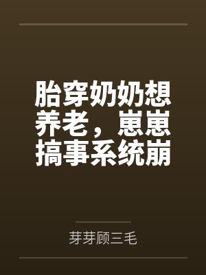 胎穿奶奶想养老,崽崽搞事系统崩了 胎穿奶奶想养老,崽崽搞事系统崩了