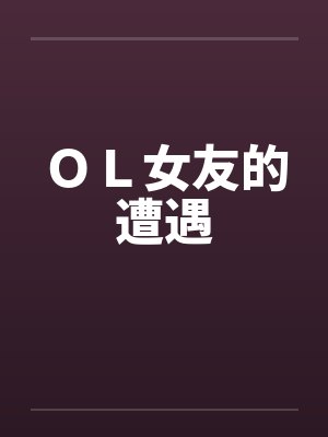 OL女友的遭遇 OL女友的遭遇