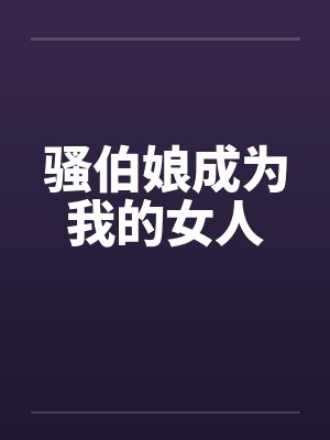 骚伯娘成为我的女人