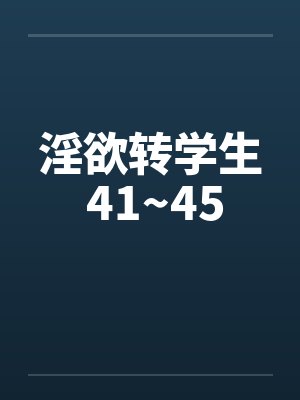 淫欲转学生 41~45 淫欲转学生 41~45