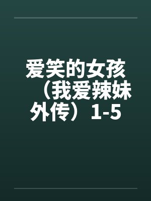 爱笑的女孩（我爱辣妹外传）1-5