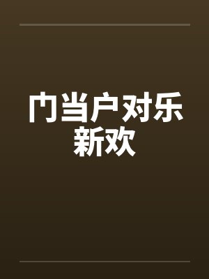 门当户对乐新欢 门当户对乐新欢