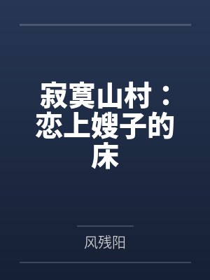 刘刚程婷寂寞山村:恋上嫂子的床 刘刚程婷寂寞山村:恋上嫂子的床