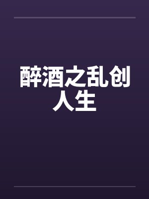 醉酒之乱创人生 醉酒之乱创人生