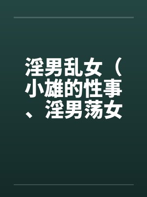 淫男乱女(小雄的性事、淫男荡女)164-167 淫男乱女(小雄的性事、淫男荡女)164-167