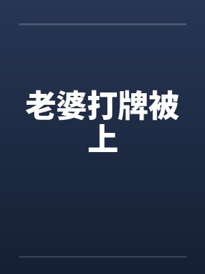 老婆打牌被上 老婆打牌被上