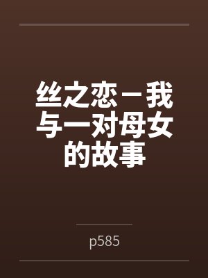 丝之恋-我与一对母女的故事 丝之恋-我与一对母女的故事
