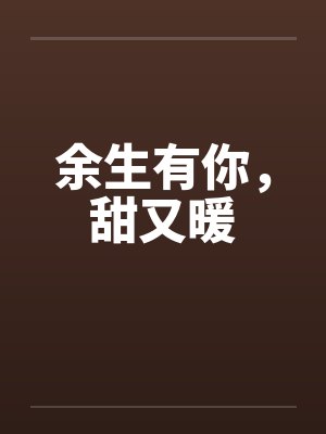 余生有你,甜又暖 余生有你,甜又暖