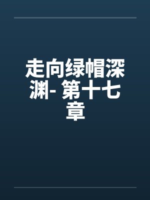 走向绿帽深渊- 第十七章 走向绿帽深渊- 第十七章