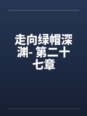 走向绿帽深渊- 第二十七章