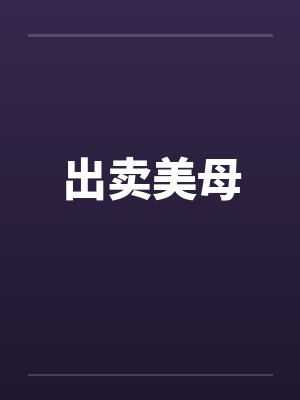 出卖美母 出卖美母