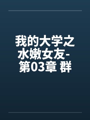 我的大学之水嫩女友- 第03章 群魔乱舞 我的大学之水嫩女友- 第03章 群魔乱舞