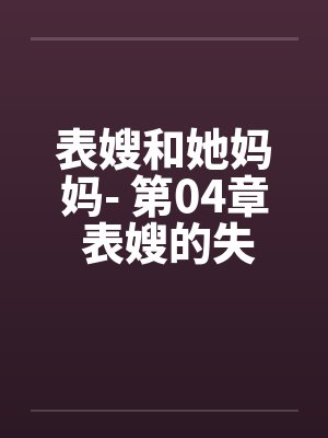 表嫂和她妈妈- 第04章 表嫂的失望 表嫂和她妈妈- 第04章 表嫂的失望