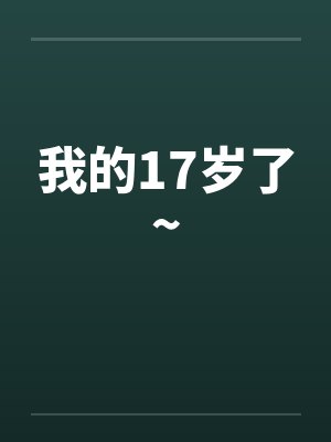 我的17岁了~ 我的17岁了~